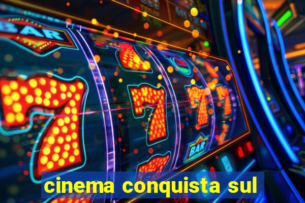 cinema conquista sul